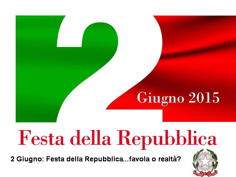  E’ il 2 Giugno, Festa della Repubblica: favola o realtà? di G.Nicolini